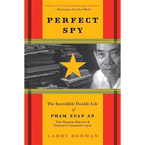 Perfect Spy: The Incredible Double Life Of Pham Xuan An, Time Magazine Reporter And Vietnamese ...