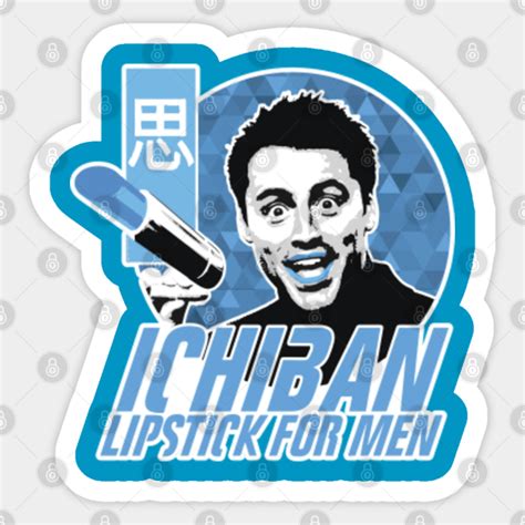 ICHIBAN lipstick! for men! - Friends - Sticker | TeePublic