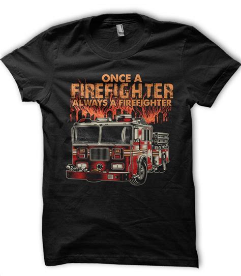 ONCE FIREFIGHTER ALWAYS A FIREFIGHTER t shirt design to buy - Buy t ...