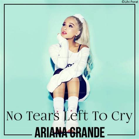 No tears left to cry. #Ariana_Grande Ariana Grande, No More Tears ...