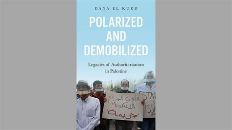 Polarized and Demobilized: Legacies of Authoritarianism in Palestine by Dana El Kurd