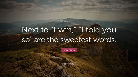 Gore Vidal Quote: “Next to “I win,” “I told you so” are the sweetest ...