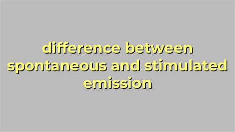 difference between spontaneous and stimulated emission - Sinaumedia