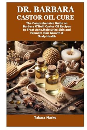 Dr. Barbara Castor Oil Cure: The Comprehensive Guide on Barbara O’Neill Castor Oil Recipes to ...