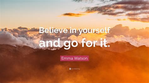 Emma Watson Quote: “Believe in yourself and go for it.”