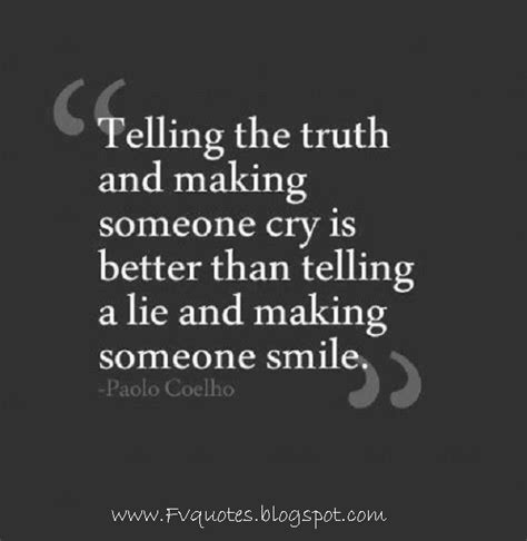 Telling the truth and making someone cry is better than telling a lie ...