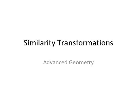 Similarity Transformations Advanced Geometry Transformation A transformation is