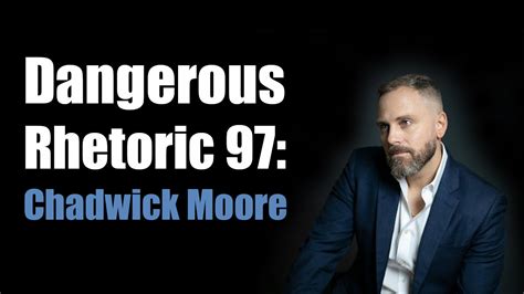 Episode 97: Chadwick Moore — Dangerous Rhetoric