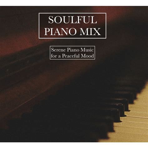 A Soulful Piano Mix - Serene Piano Sounds for a Peaceful Mood, Soothing Piano Collective ...