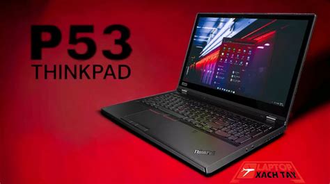 [Review] Đánh Giá Laptop Lenovo Thinkpad P53: Mạnh Mẽ, Bền Bĩ Theo Thời Gian. - Laptop Xách Tay Shop