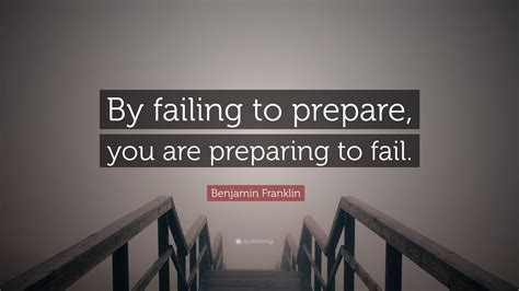 Benjamin Franklin Quote: “By failing to prepare, you are preparing to ...