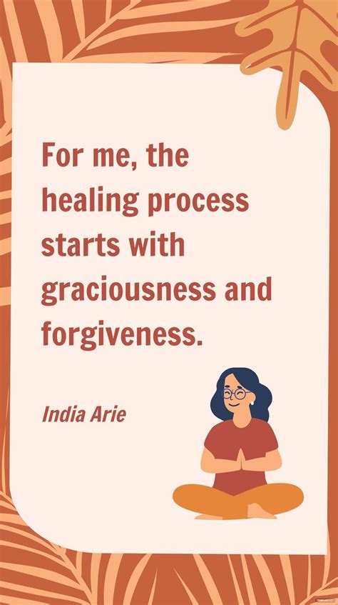 India Arie - For me, the healing process starts with graciousness and forgiveness. in JPG ...