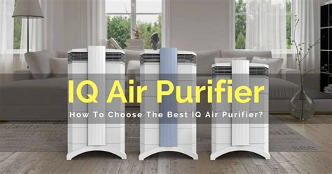 IQ Air Purifier Reviews: How To Choose The Best IQ Air Purifier?