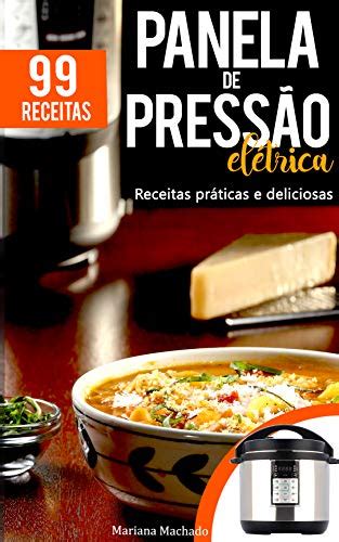 Receitas para Panela de Pressão Elétrica: 99 receitas práticas e deliciosas - eBook, Resumo, Ler ...