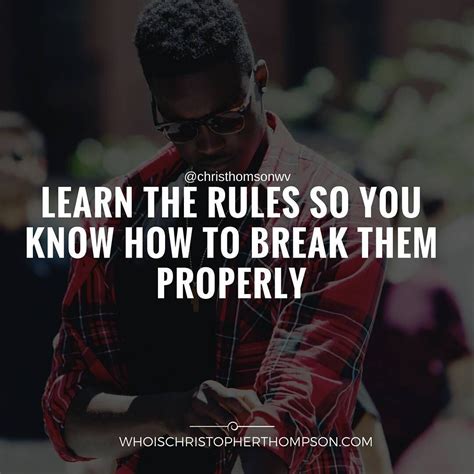 "Learn the rules so you know how to break them properly ...