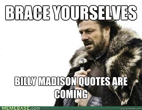 BRACE YOURSELVES Billy Madison quotes are coming - Misc - quickmeme