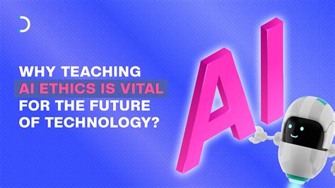 Why Teaching AI Ethics Is Vital for the Future of Tech?