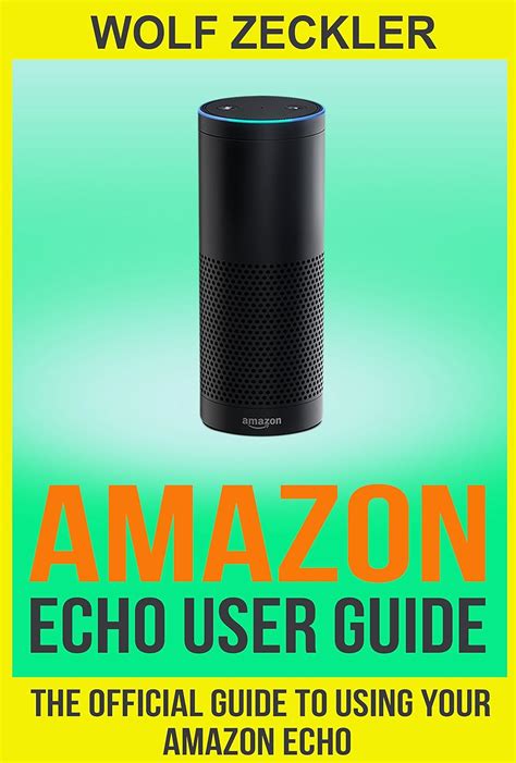 AMAZON ECHO USER GUIDE: The Official User Guide For Using Your Amazon Echo ( technology mobile ...