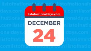 DECEMBER 24TH: National Holidays,Observances & Famous Birthdays