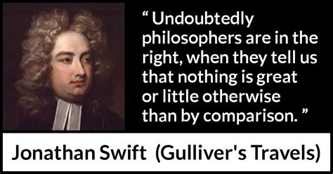 Jonathan Swift: “Undoubtedly philosophers are in the right,...”