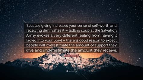 Matthew Desmond Quote: “Because giving increases your sense of self-worth and receiving ...