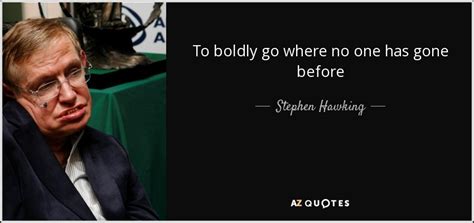 Stephen Hawking quote: To boldly go where no one has gone before