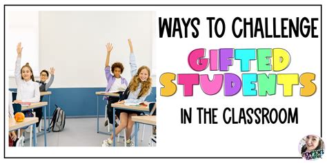 Ways to Excite, Challenge, and Inspire Gifted Students in The Classroom