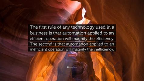 Bill Gates Quote: “The first rule of any technology used in a business is that automation ...
