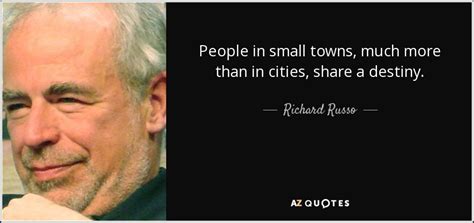 Richard Russo quote: People in small towns, much more than in cities, share...