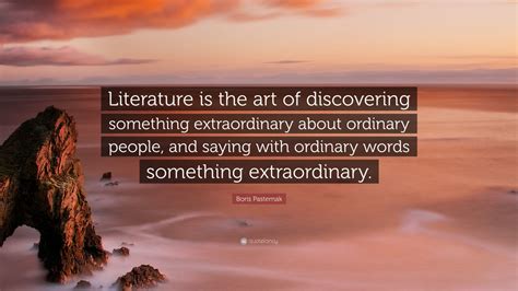 Boris Pasternak Quote: “Literature is the art of discovering something ...