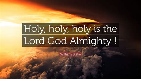 William Blake Quote: “Holy, holy, holy is the Lord God Almighty !” (9 ...