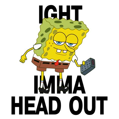 SpongeBob Ight Imma Head Out Meme | Ight imma head out, Spongebob, Meme stickers