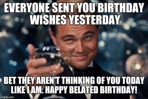 85 Happy Belated Birthday Memes - "Everyone sent you birthday wishes yesterday. Bet they aren't ...