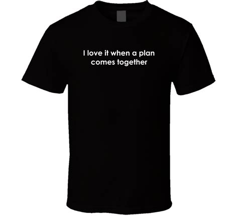 I love it when a plan comes together The A-Team TV Show Quote T Shirt