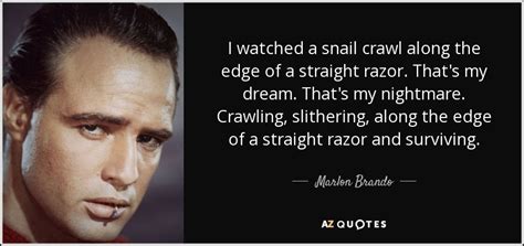 Marlon Brando quote: I watched a snail crawl along the edge of a...