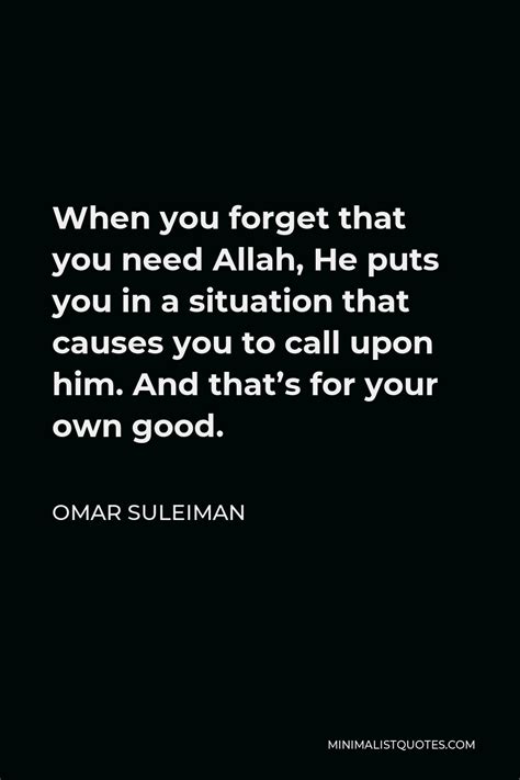 Omar Suleiman Quote: When you forget that you need Allah, He puts you ...