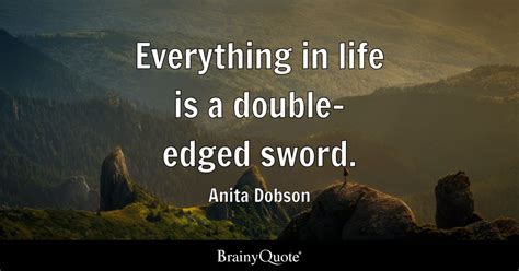 Anita Dobson - Everything in life is a double-edged sword.