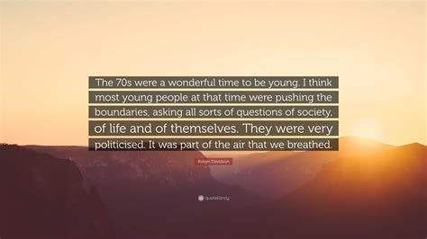 Robyn Davidson Quote: “The 70s were a wonderful time to be young. I ...