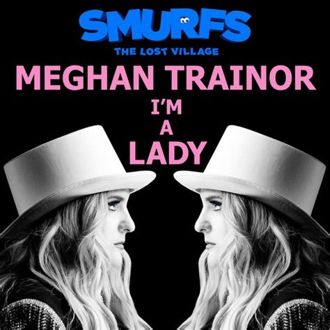 I'm A Lady (From The Motion Picture SMURFS: THE LOST VILLAGE) (Single) by Meghan Trainor - Pandora