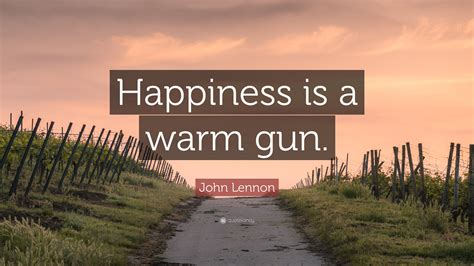 John Lennon Quote: “Happiness is a warm gun.”