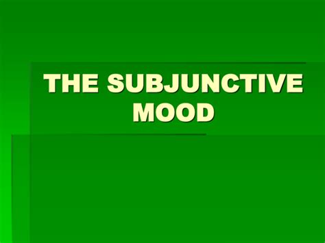 THE SUBJUNCTIVE MOOD