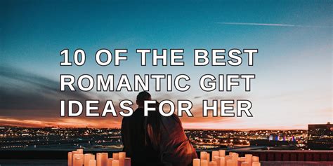 10 of The Best Romantic Gift Ideas for Her