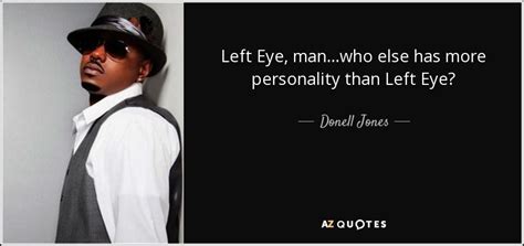 Donell Jones quote: Left Eye, man...who else has more personality than Left Eye?