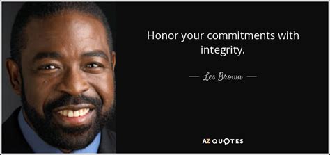 Les Brown quote: Honor your commitments with integrity.