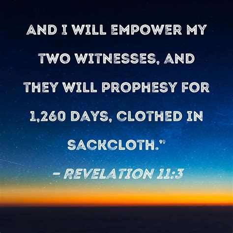 Revelation 11:3 And I will empower my two witnesses, and they will prophesy for 1,260 days ...