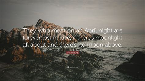 Yip Harburg Quote: “They who meet on an April night are forever lost in love, if there’s ...