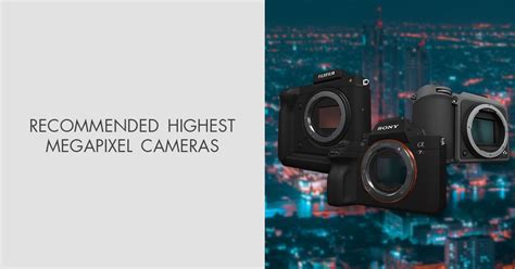 The Highest Megapixel Cameras in 2024: Worth Buying?