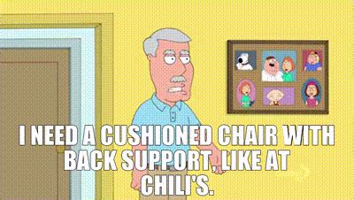 YARN | I need a cushioned chair with back support, like at Chili's. | Family Guy (1999) - S10E09 ...
