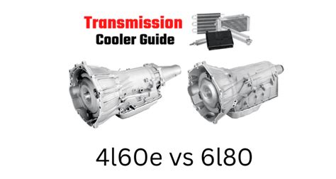 4l60e Vs 6l80: Difference Between 4l60e And 6l80 Transmissions - Transmission Cooler Guide