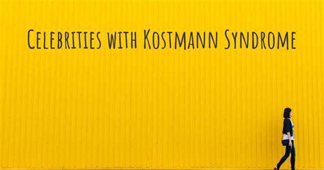 Celebrities with Kostmann Syndrome